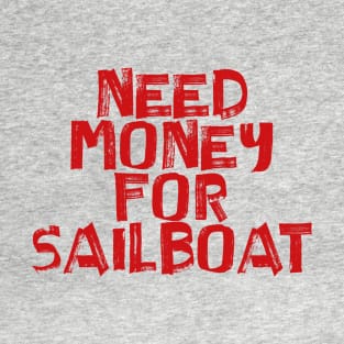 Need Money For Sailboat T-Shirt